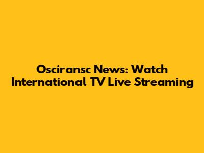 Osciransc News: Watch International TV Live Streaming