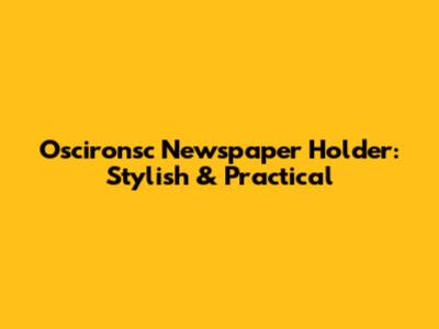 Oscironsc Newspaper Holder: Stylish & Practical