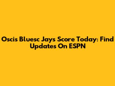 Oscis Bluesc Jays Score Today: Find Updates On ESPN