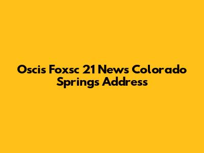 Oscis Foxsc 21 News Colorado Springs Address
