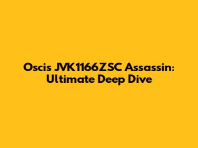 Oscis JVK1166ZSC Assassin: Ultimate Deep Dive