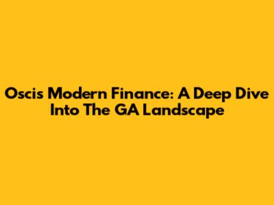 Oscis Modern Finance: A Deep Dive Into The GA Landscape
