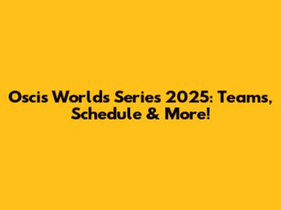 Oscis Worlds Series 2025: Teams, Schedule & More!