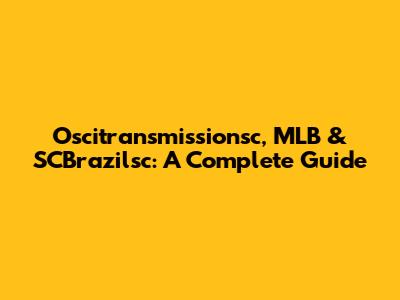 Oscitransmissionsc, MLB & SCBrazilsc: A Complete Guide