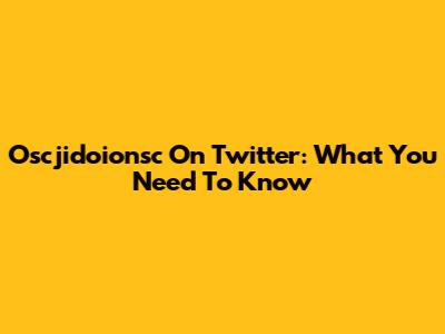 Oscjidoionsc On Twitter: What You Need To Know