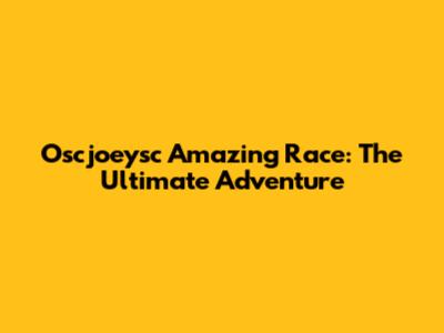 Oscjoeysc Amazing Race: The Ultimate Adventure