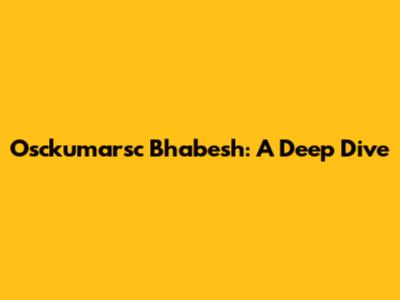 Osckumarsc Bhabesh: A Deep Dive