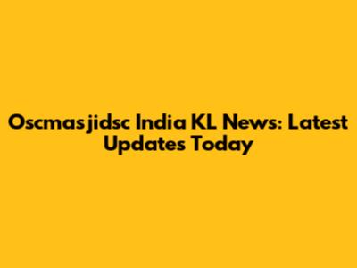 Oscmasjidsc India KL News: Latest Updates Today