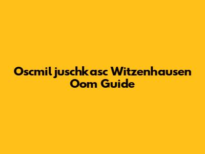 Oscmiljuschkasc Witzenhausen Oom Guide