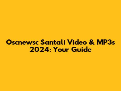 Oscnewsc Santali Video & MP3s 2024: Your Guide