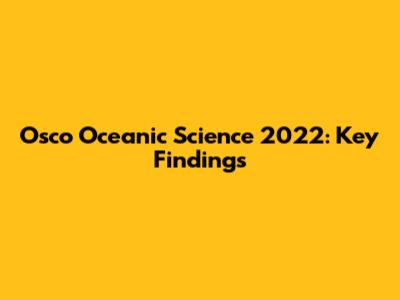 Osco Oceanic Science 2022: Key Findings