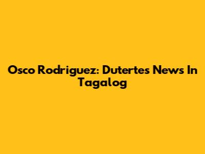 Osco Rodriguez: Duterte's News In Tagalog