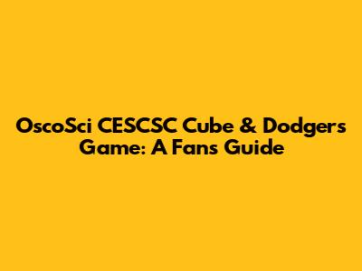 OscoSci CESCSC Cube & Dodgers Game: A Fan's Guide