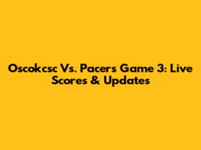 Oscokcsc Vs. Pacers Game 3: Live Scores & Updates