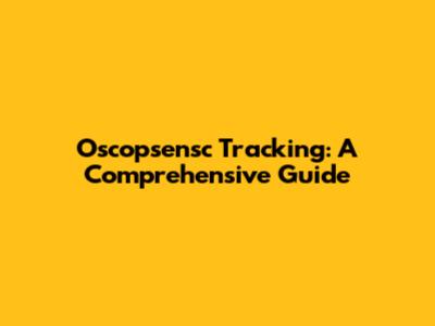 Oscopsensc Tracking: A Comprehensive Guide
