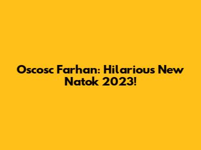 Oscosc Farhan: Hilarious New Natok 2023!