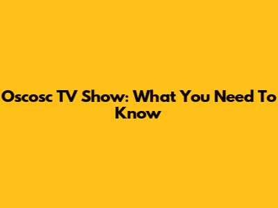 Oscosc TV Show: What You Need To Know
