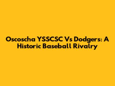 Oscoscha YSSCSC Vs Dodgers: A Historic Baseball Rivalry