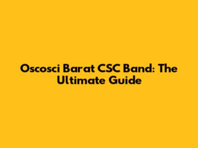 Oscosci Barat CSC Band: The Ultimate Guide