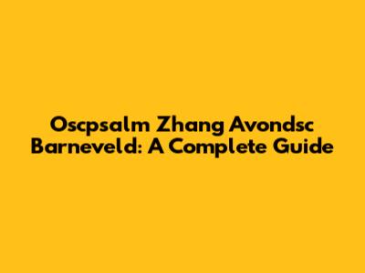 Oscpsalm Zhang Avondsc Barneveld: A Complete Guide