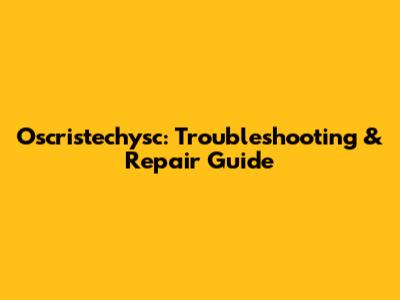 Oscristechysc: Troubleshooting & Repair Guide