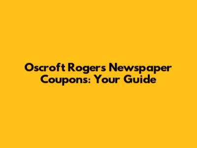 Oscroft Rogers Newspaper Coupons: Your Guide
