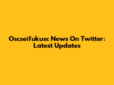 Oscseifukusc News On Twitter: Latest Updates