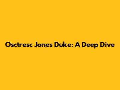 Osctresc Jones Duke: A Deep Dive