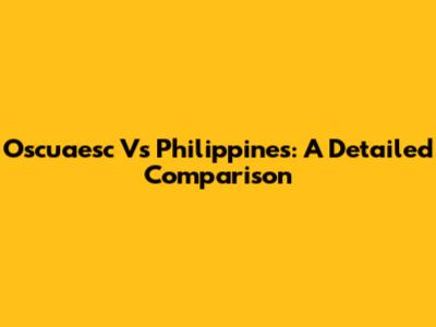 Oscuaesc Vs Philippines: A Detailed Comparison