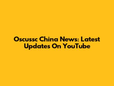 Oscussc China News: Latest Updates On YouTube