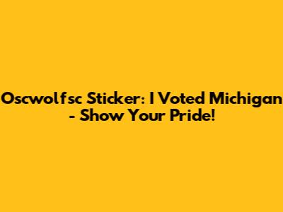 Oscwolfsc Sticker: I Voted Michigan - Show Your Pride!