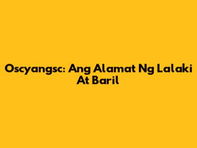 Oscyangsc: Ang Alamat Ng Lalaki At Baril