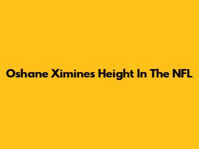Oshane Ximines' Height In The NFL