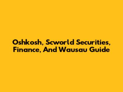 Oshkosh, Scworld Securities, Finance, And Wausau Guide