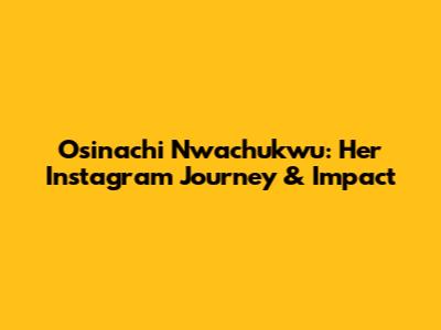 Osinachi Nwachukwu: Her Instagram Journey & Impact