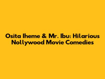 Osita Iheme & Mr. Ibu: Hilarious Nollywood Movie Comedies