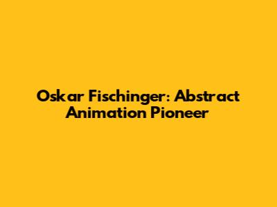 Oskar Fischinger: Abstract Animation Pioneer