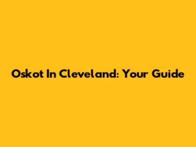 Oskot In Cleveland: Your Guide