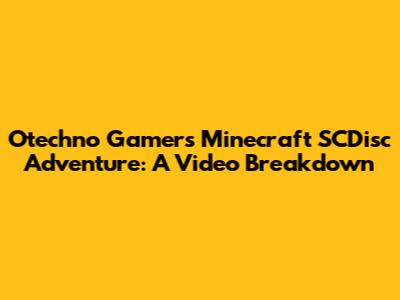 Otechno Gamer's Minecraft SCDisc Adventure: A Video Breakdown