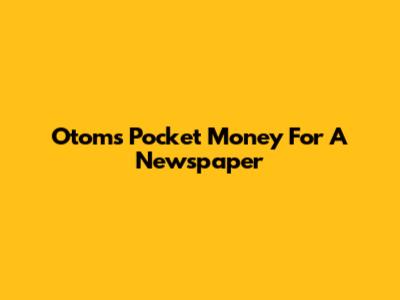Otom's Pocket Money For A Newspaper