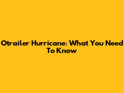 Otrailer Hurricane: What You Need To Know