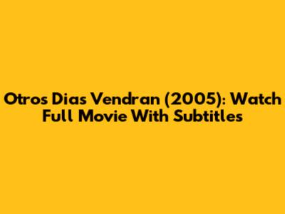 Otros Dias Vendran (2005): Watch Full Movie With Subtitles
