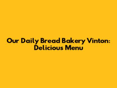 Our Daily Bread Bakery Vinton: Delicious Menu