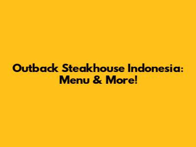 Outback Steakhouse Indonesia: Menu & More!