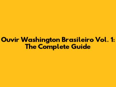 Ouvir Washington Brasileiro Vol. 1: The Complete Guide