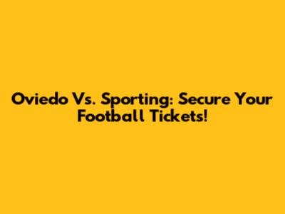 Oviedo Vs. Sporting: Secure Your Football Tickets!
