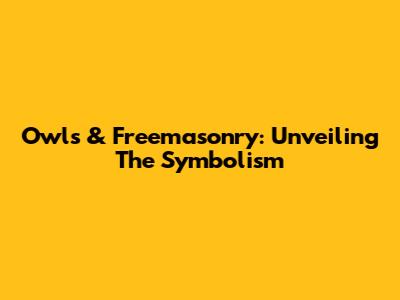 Owls & Freemasonry: Unveiling The Symbolism