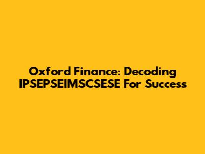 Oxford Finance: Decoding IPSEPSEIMSCSESE For Success