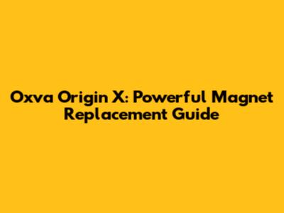 Oxva Origin X: Powerful Magnet Replacement Guide