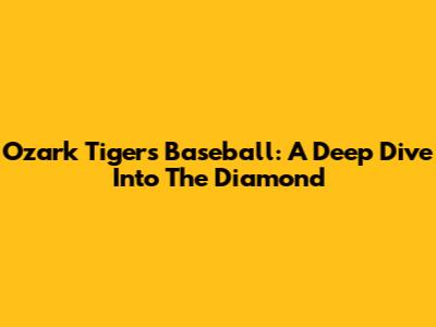 Ozark Tigers Baseball: A Deep Dive Into The Diamond